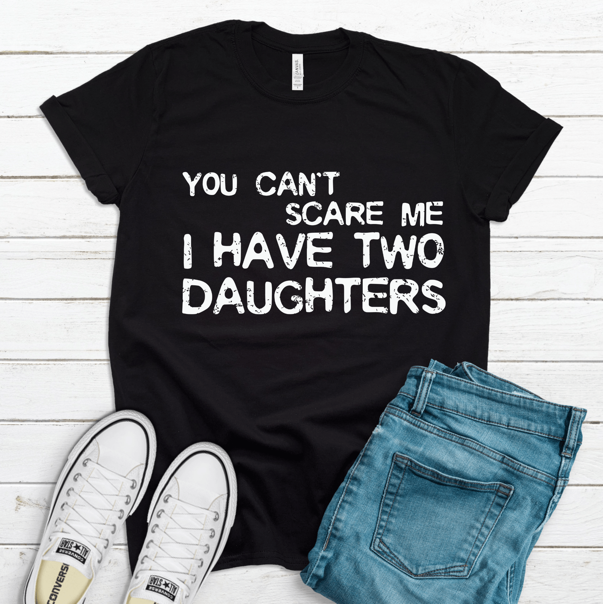 You Can't Scare Me I have Two Daughters- Fathers Day T-Shirt-Get Me Bedazzled